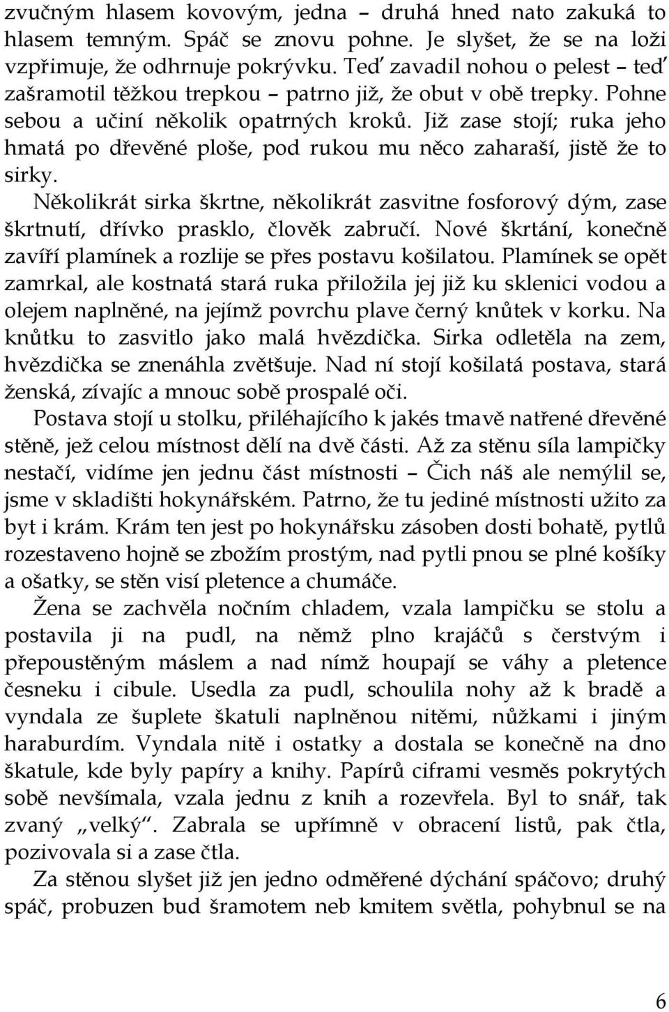 Jiţ zase stojí; ruka jeho hmatá po dřevěné ploše, pod rukou mu něco zaharaší, jistě ţe to sirky.