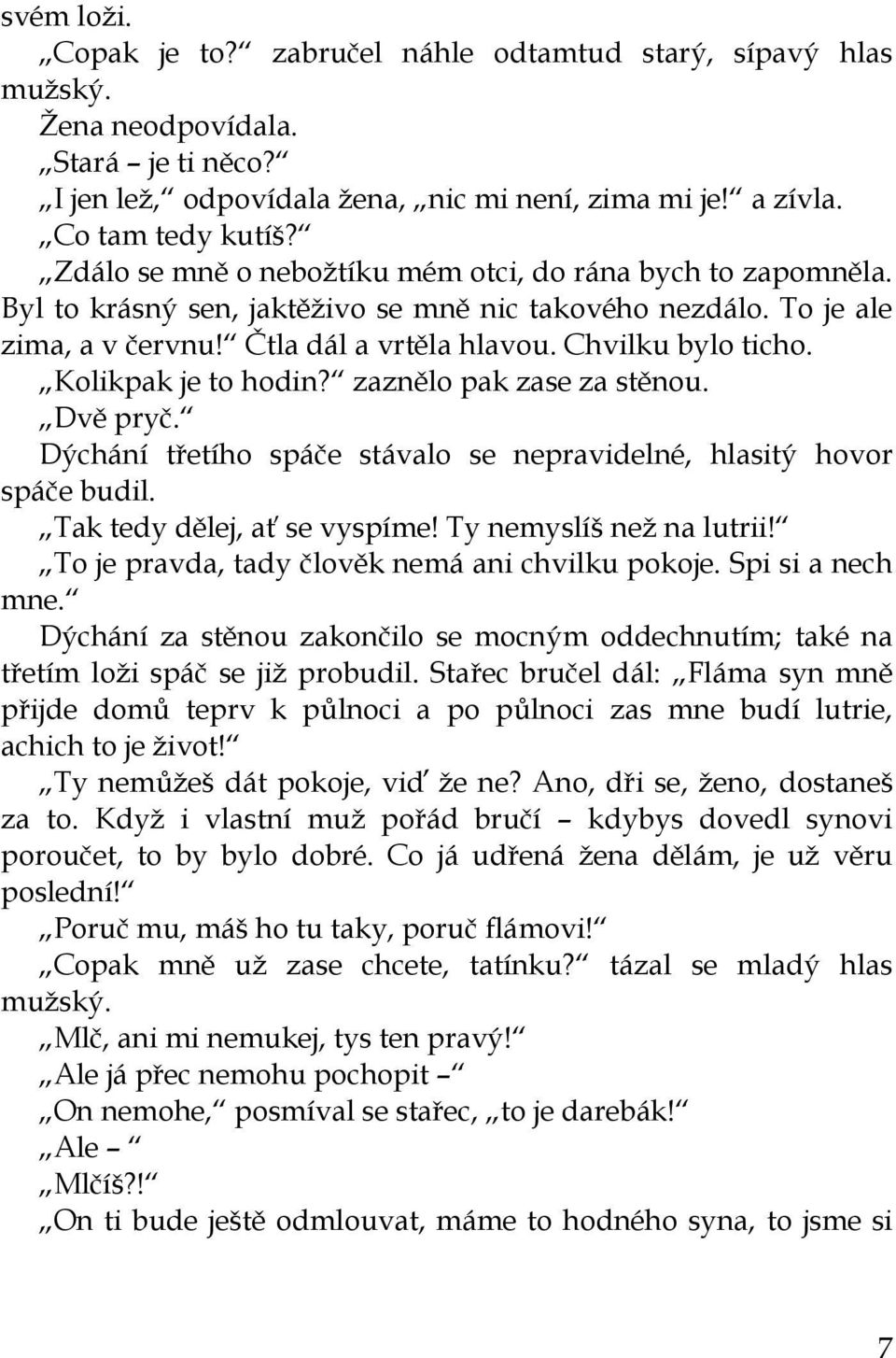 Kolikpak je to hodin? zaznělo pak zase za stěnou. Dvě pryč. Dýchání třetího spáče stávalo se nepravidelné, hlasitý hovor spáče budil. Tak tedy dělej, ať se vyspíme! Ty nemyslíš neţ na lutrii!