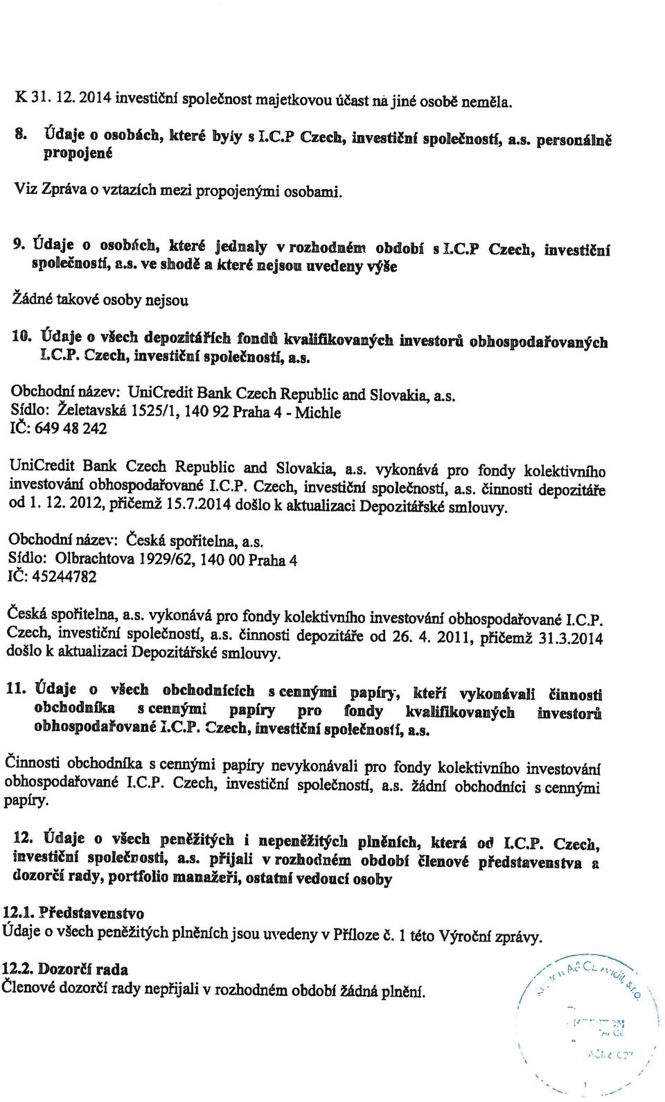 2. Dozorčí rada Udaje o všech peněžitých plněních jsou uvedeny v Příloze Č. 1 této Výroční zprávy. 12.1. Představenstvo dozorčí rady, portfolio manažeři, ostatní vedoucí osoby nvestični společrosti, s.