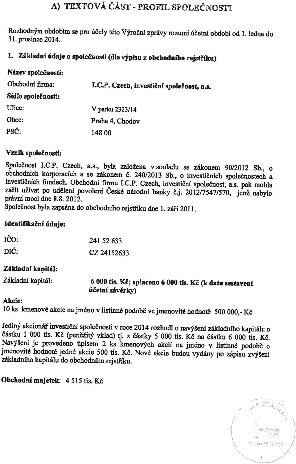 KČ Jediný akcionář investiční společnosti v roce 2014 rozhodl o navýšeni základního kapitálu o Navýšení je provedeno úpisem 2 ks kmenových akcií ria jméno v listinné podobě o základního kapitálu do