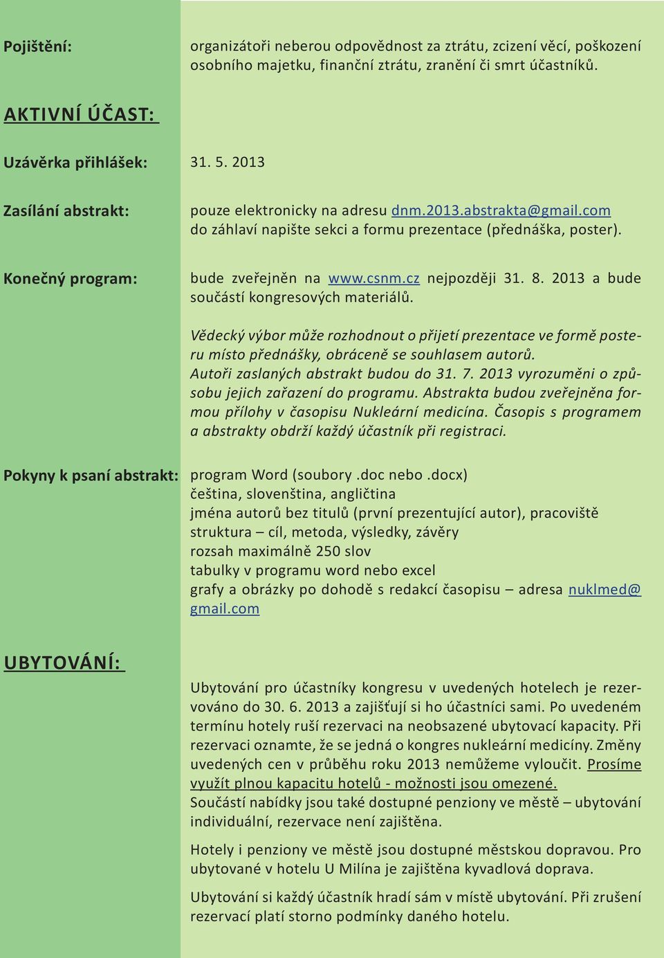 cz nejpozději 31. 8. 2013 a bude součástí kongresových materiálů. Vědecký výbor může rozhodnout o přijetí prezentace ve formě posteru místo přednášky, obráceně se souhlasem autorů.