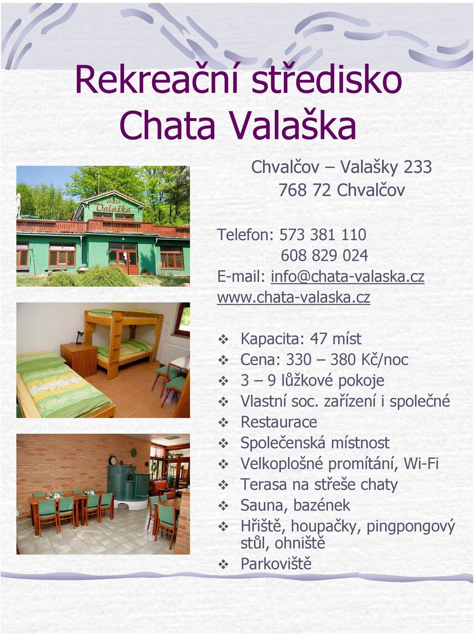 cz www.chata-valaska.cz Kapacita: 47 míst Cena: 330 380 Kč/noc 3 9 lůžkové pokoje Vlastní soc.