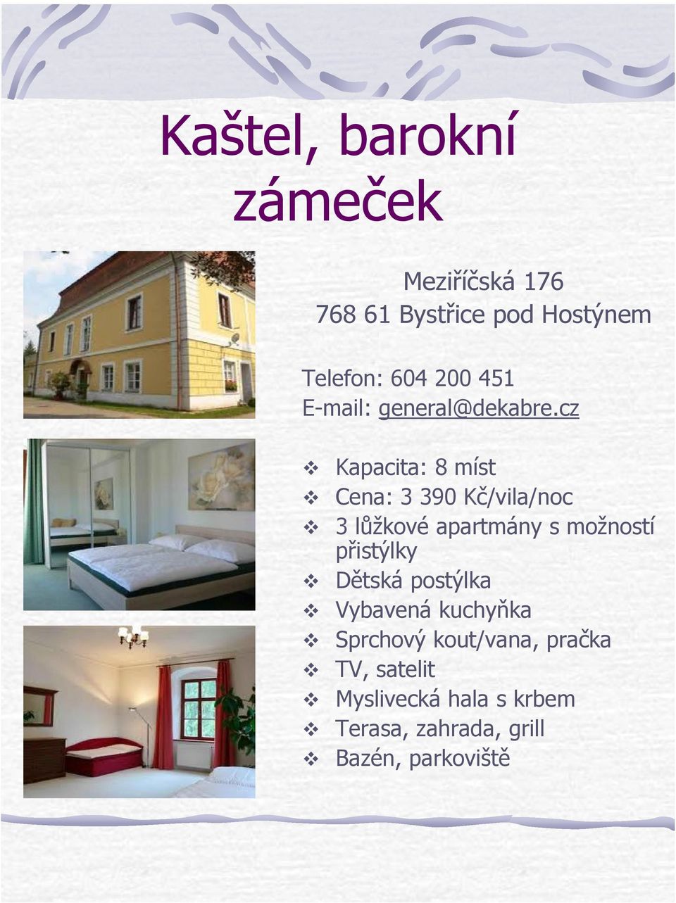 cz Kapacita: 8 míst Cena: 3 390 Kč/vila/noc 3 lůžkové apartmány s možností