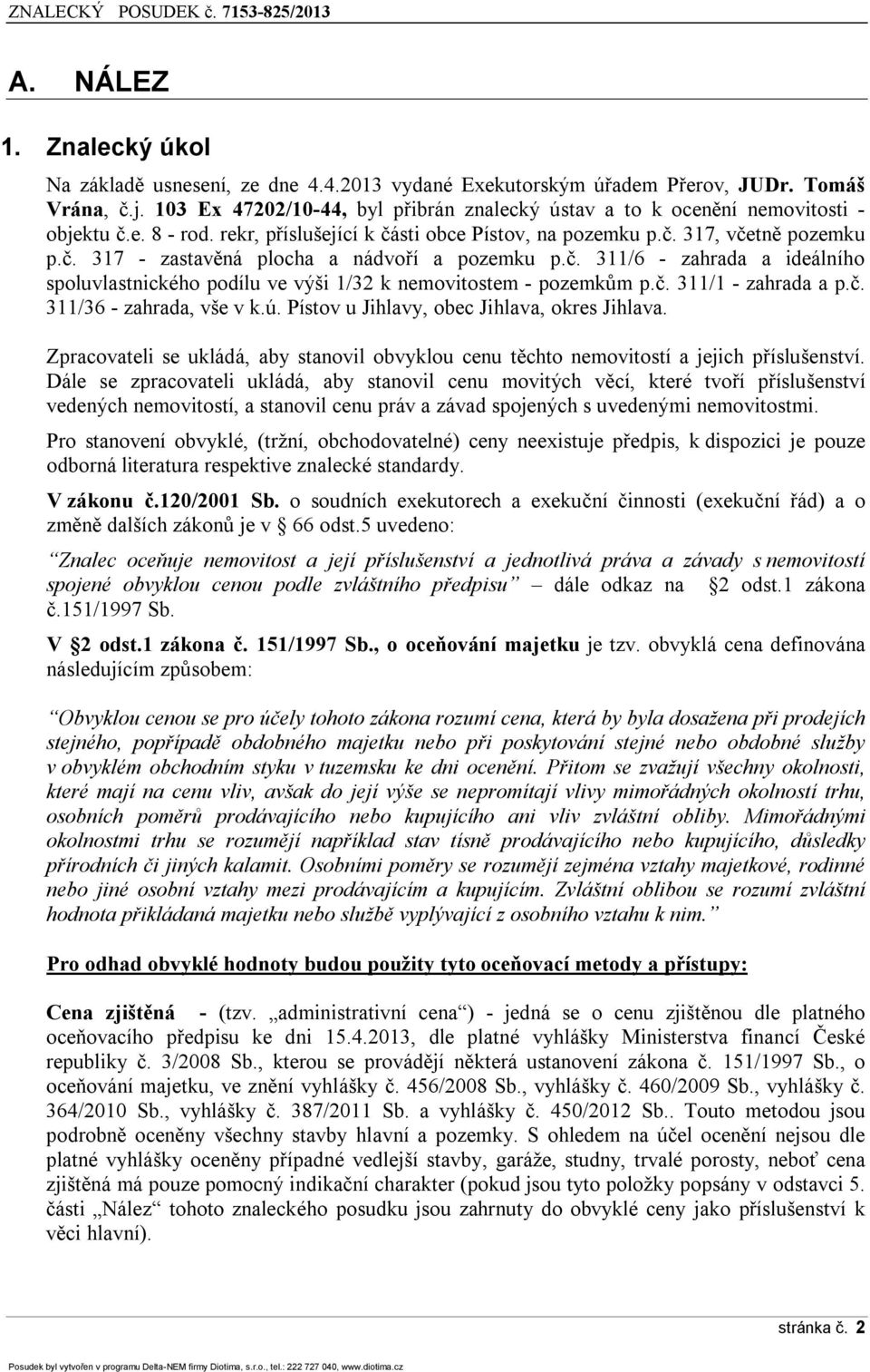 č. 311/6 - zahrada a ideálního spoluvlastnického podílu ve výši k nemovitostem - pozemkům p.č. 311/1 - zahrada a p.č. 311/36 - zahrada, vše v k.ú. Pístov u Jihlavy, obec Jihlava, okres Jihlava.