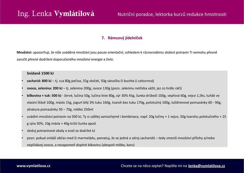 zeleninu netřeba vážit, jez co hrdlo ráčí) bílkovina + tuk: 500 kj - žervé, lučina 50g, lučina linie 80g, sýr 30% 45g, šunka drůbeží 100g, vepřová 60g, vejce 1,5ks, tuňák ve vlastní šťávě 100g, máslo