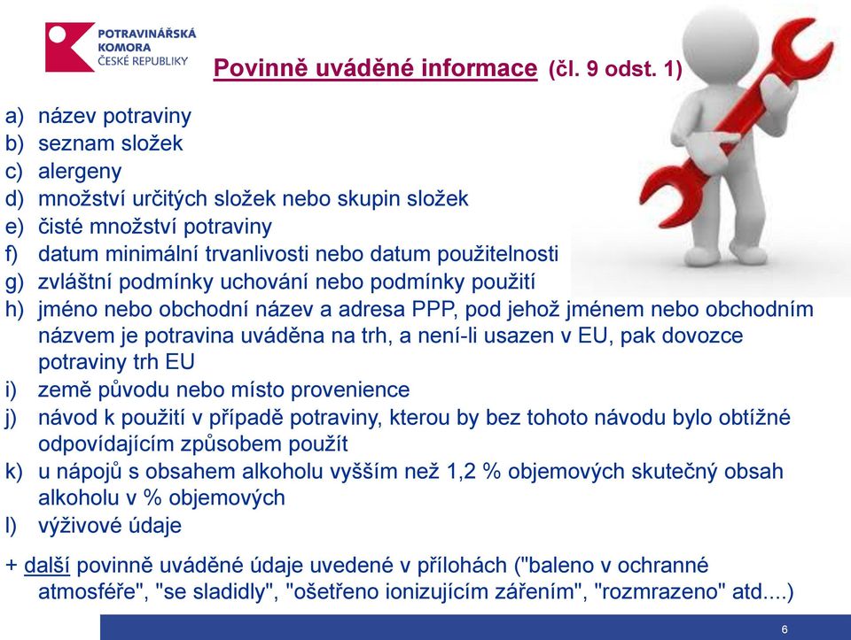 podmínky uchování nebo podmínky použití h) jméno nebo obchodní název a adresa PPP, pod jehož jménem nebo obchodním názvem je potravina uváděna na trh, a není-li usazen v EU, pak dovozce potraviny trh