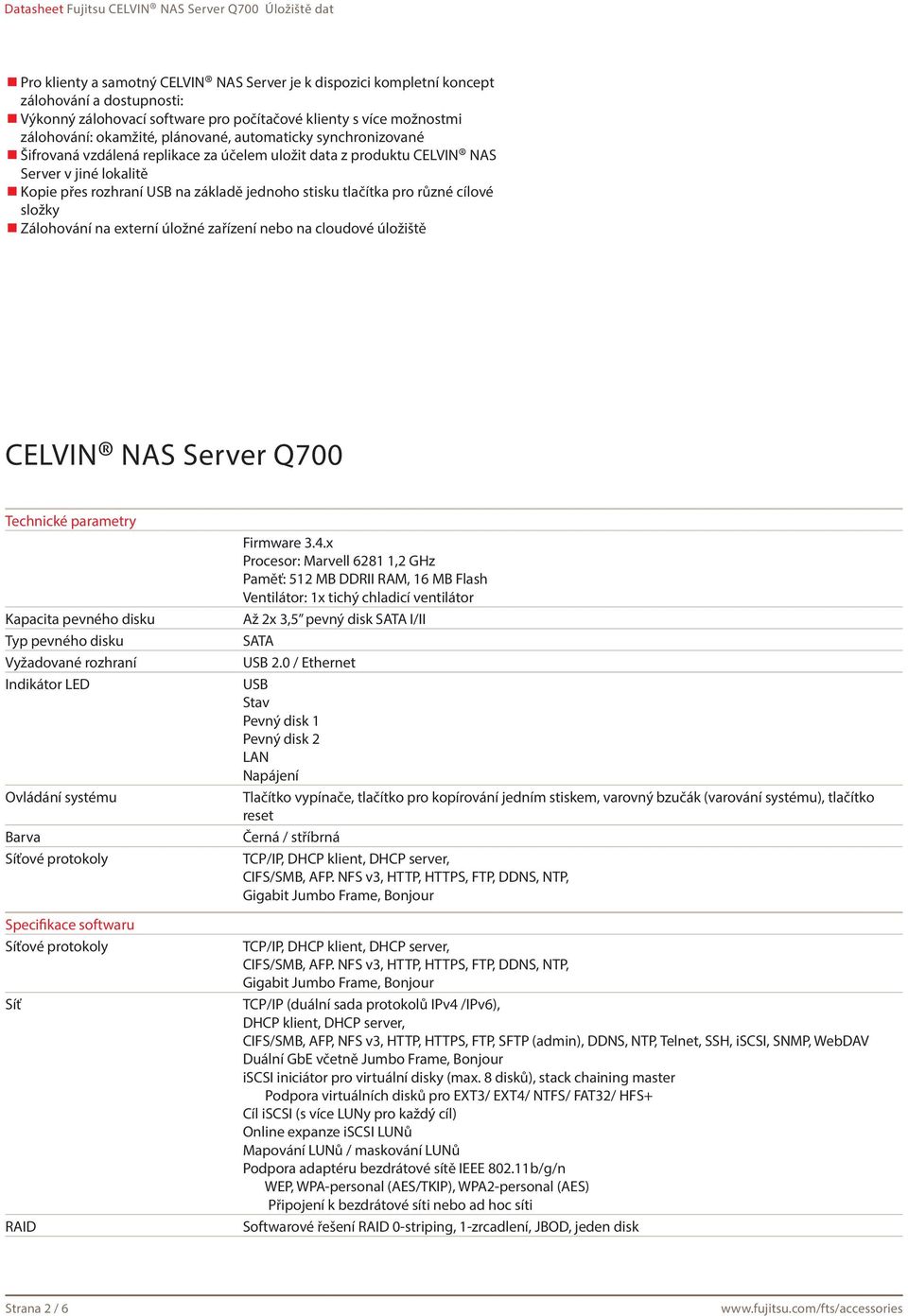 složky Zálohování na externí úložné zařízení nebo na cloudové úložiště CELVIN NAS Server Q700 Technické parametry Kapacita pevného disku Typ pevného disku Vyžadované rozhraní Indikátor LED Ovládání