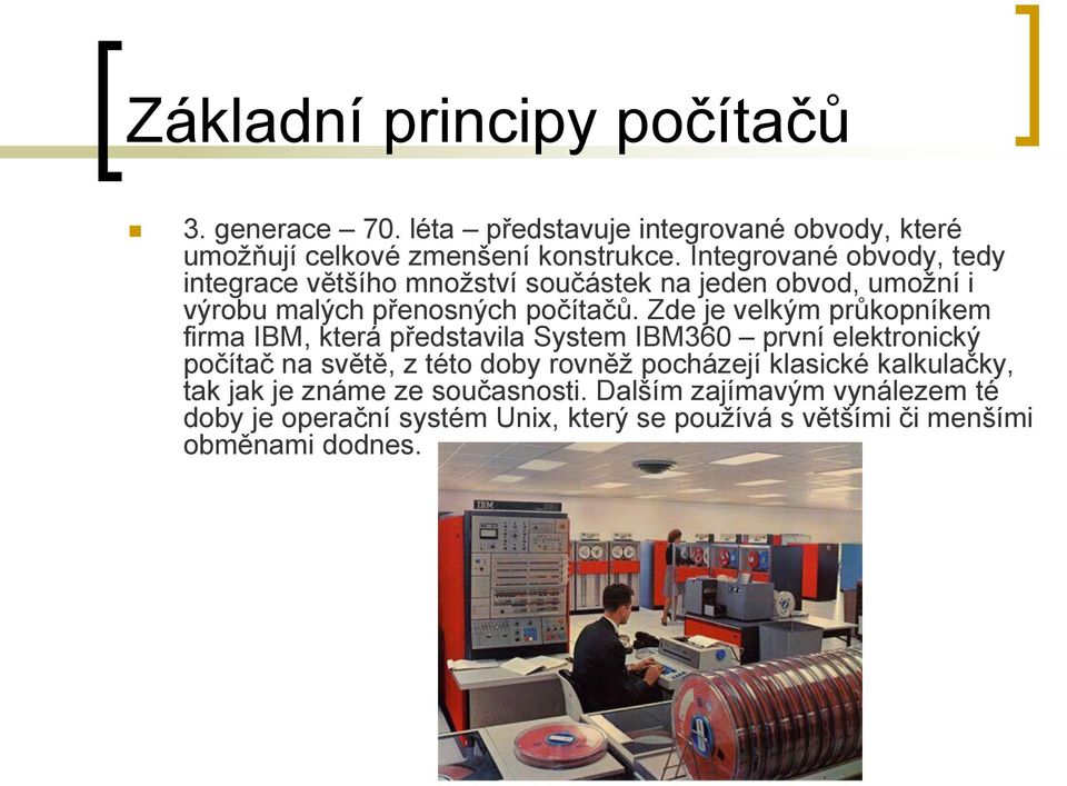 Zde je velkým průkopníkem firma IBM, která představila System IBM360 první elektronický počítač na světě, z této doby rovněž pocházejí