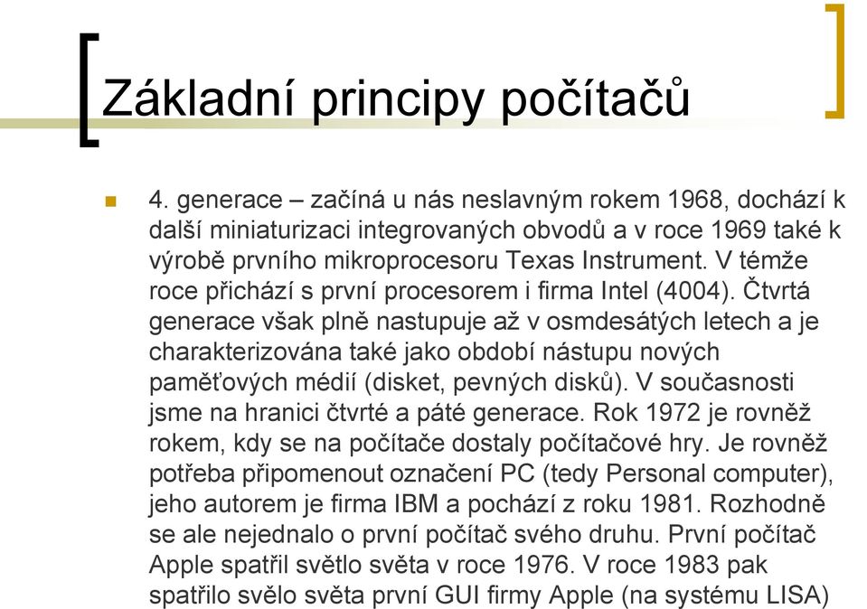 Čtvrtá generace však plně nastupuje až v osmdesátých letech a je charakterizována také jako období nástupu nových paměťových médií (disket, pevných disků).