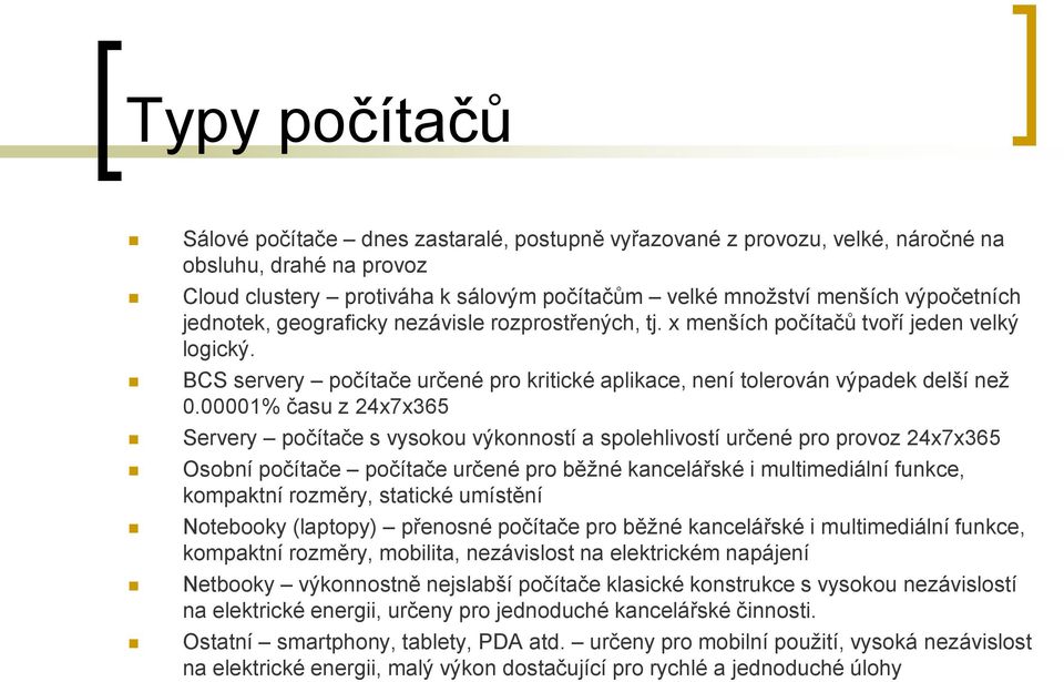 00001% času z 24x7x365 Servery počítače s vysokou výkonností a spolehlivostí určené pro provoz 24x7x365 Osobní počítače počítače určené pro běžné kancelářské i multimediální funkce, kompaktní