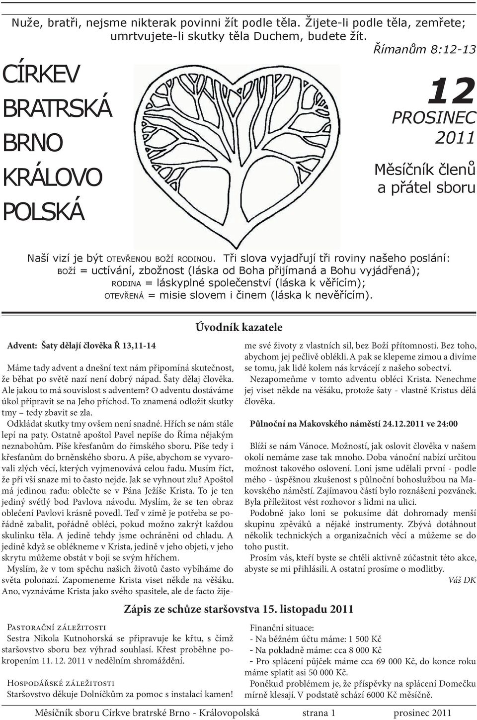 Tři slova vyjadřují tři roviny našeho poslání: BOŽÍ = uctívání, zbožnost (láska od Boha přijímaná a Bohu vyjádřená); RODINA = láskyplné společenství (láska k věřícím); OTEVŘENÁ = misie slovem i činem