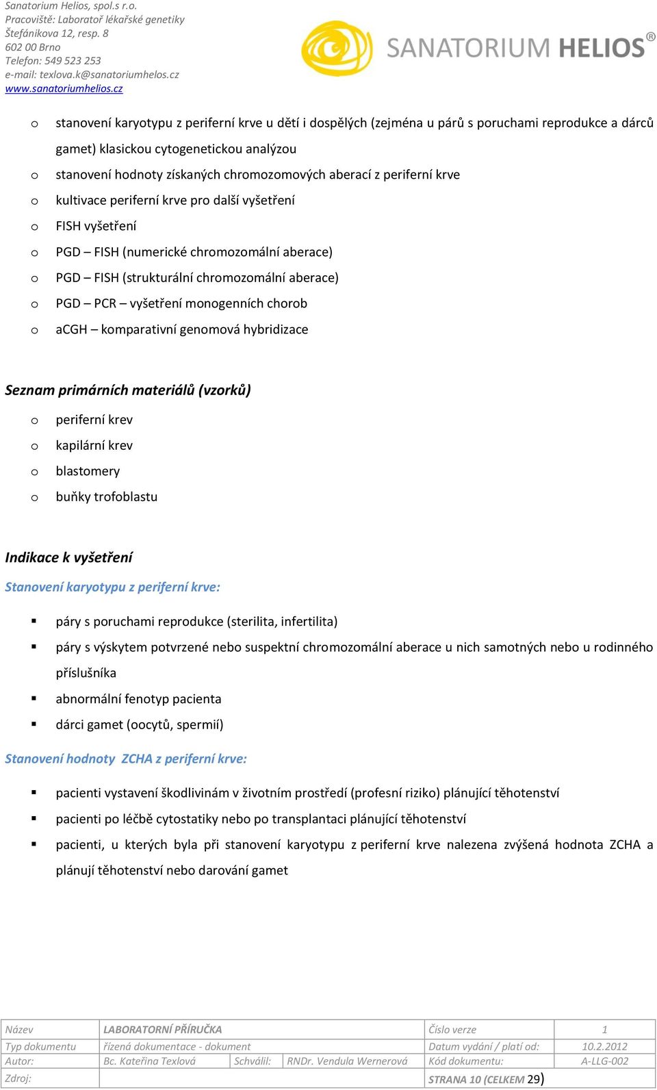 kultivace periferní krve pr další vyšetření FISH vyšetření PGD FISH (numerické chrmzmální aberace) PGD FISH (strukturální chrmzmální aberace) PGD PCR vyšetření mngenních chrb acgh kmparativní genmvá