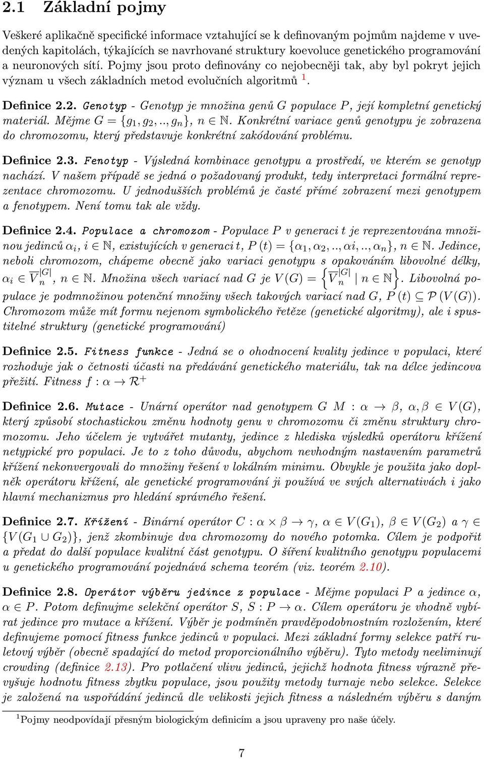 2. Genotyp - Genotyp je množina genů G populace P, její kompletní genetický materiál. Mějme G = {g 1, g 2,.., g n }, n N.