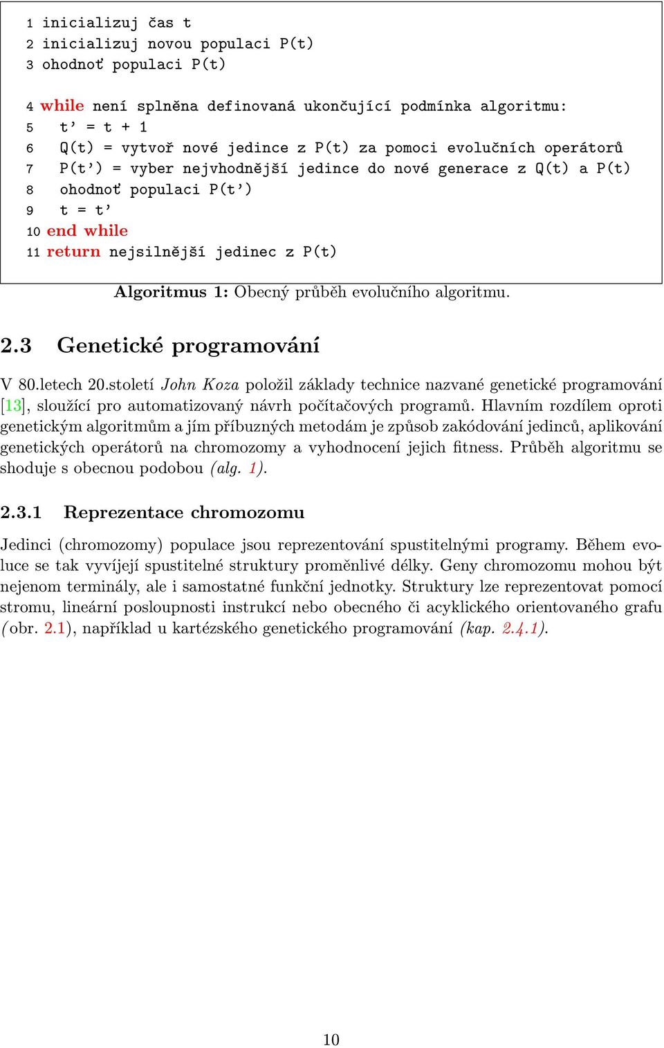 evolučního algoritmu. 2.3 Genetické programování V 80.letech 20.století John Koza položil základy technice nazvané genetické programování [13], sloužící pro automatizovaný návrh počítačových programů.