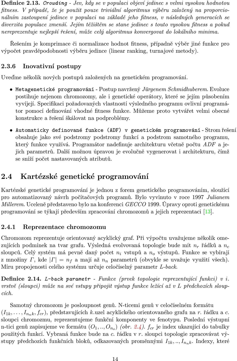 Jejím těžištěm se stane jedinec s touto vysokou fitness a pokud nereprezentuje nejlepší řešení, může celý algoritmus konvergovat do lokálního minima.