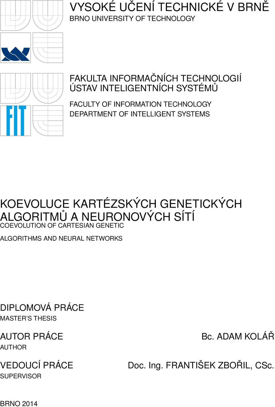 GENETICKÝCH ALGORITMŮ A NEURONOVÝCH SÍTÍ COEVOLUTION OF CARTESIAN GENETIC ALGORITHMS AND NEURAL NETWORKS