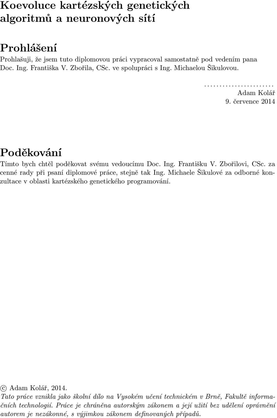 za cenné rady při psaní diplomové práce, stejně tak Ing. Michaele Šikulové za odborné konzultace v oblasti kartézského genetického programování. c Adam Kolář, 2014.