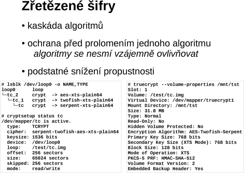 type: TCRYPT cipher: serpent-twofish-aes-xts-plain64 keysize: 1536 bits device: /dev/loop0 loop: /test/tc.