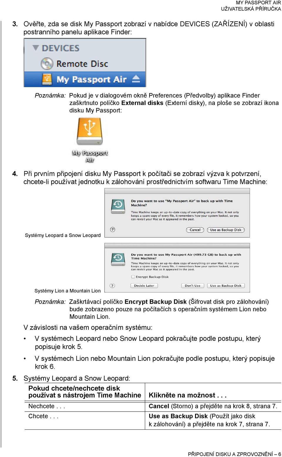 Při prvním připojení disku My Passport k počítači se zobrazí výzva k potvrzení, chcete-li používat jednotku k zálohování prostřednictvím softwaru Time Machine: Systémy Leopard a Snow Leopard Systémy