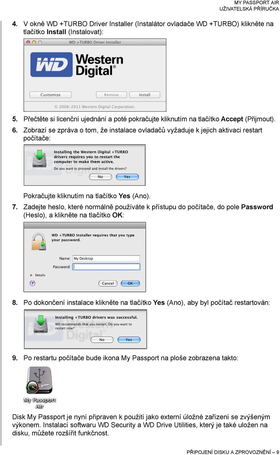 Zobrazí se zpráva o tom, že instalace ovladačů vyžaduje k jejich aktivaci restart počítače: Pokračujte kliknutím na tlačítko Yes (Ano). 7.