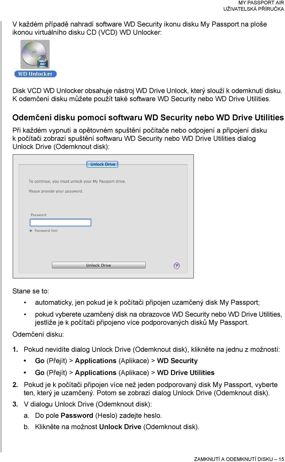 Odemčení disku pomocí softwaru WD Security nebo WD Drive Utilities Při každém vypnutí a opětovném spuštění počítače nebo odpojení a připojení disku k počítači zobrazí spuštění softwaru WD Security