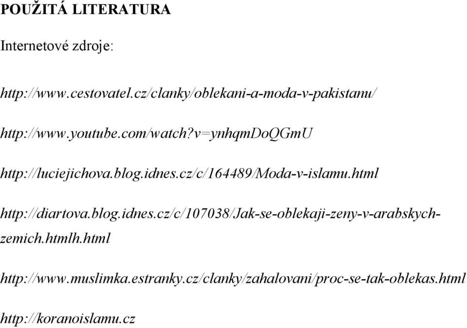 v=ynhqmdoqgmu http://luciejichova.blog.idnes.cz/c/164489/moda-v-islamu.html http://diartova.blog.idnes.cz/c/107038/jak-se-oblekaji-zeny-v-arabskychzemich.