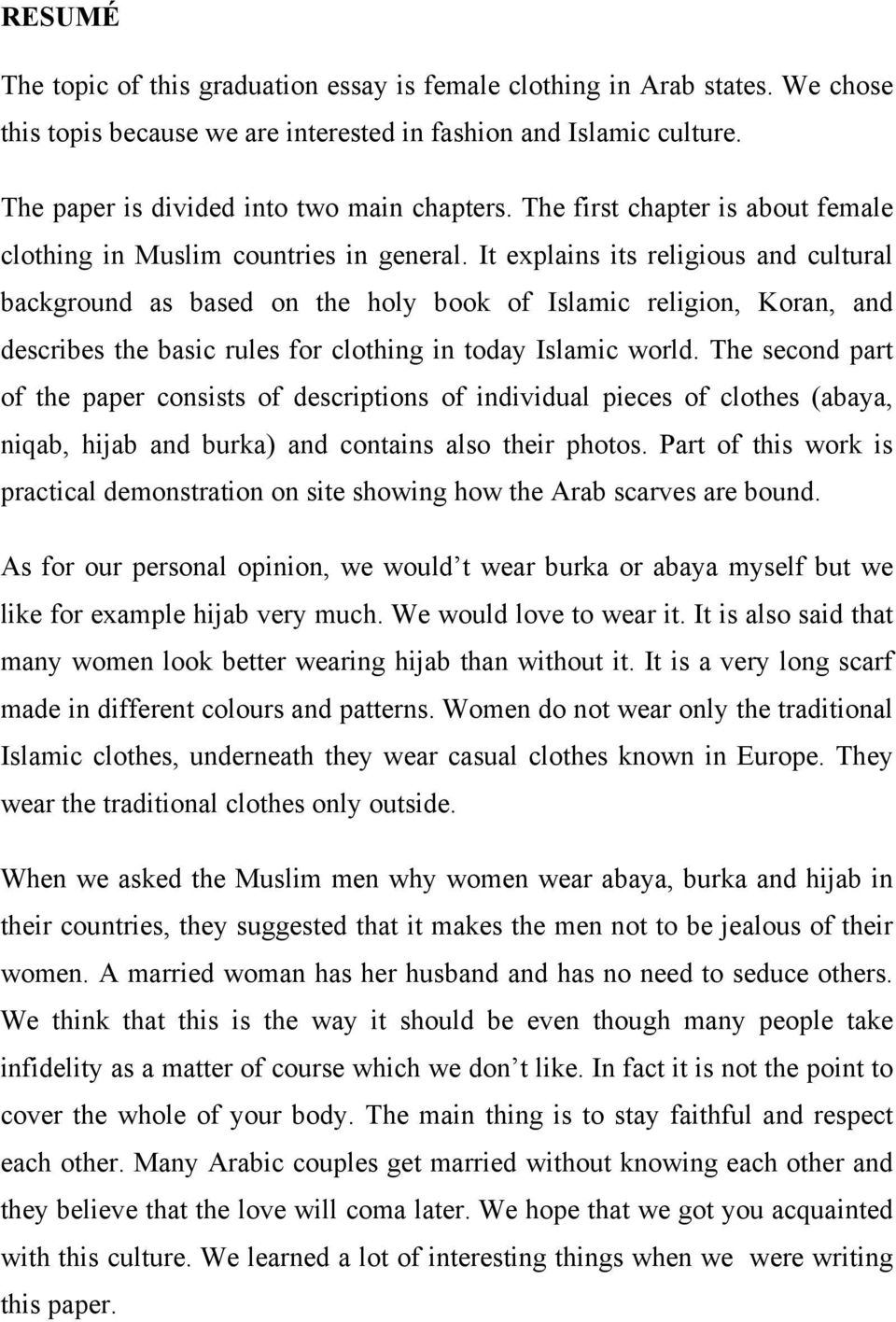 It explains its religious and cultural background as based on the holy book of Islamic religion, Koran, and describes the basic rules for clothing in today Islamic world.