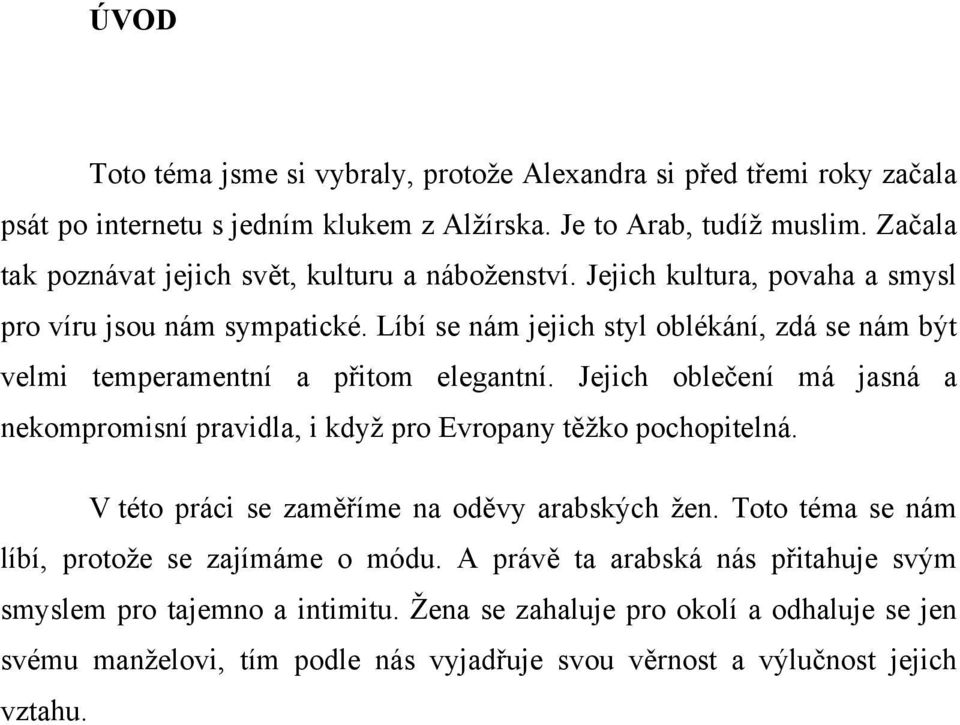 Líbí se nám jejich styl oblékání, zdá se nám být velmi temperamentní a přitom elegantní. Jejich oblečení má jasná a nekompromisní pravidla, i když pro Evropany těžko pochopitelná.