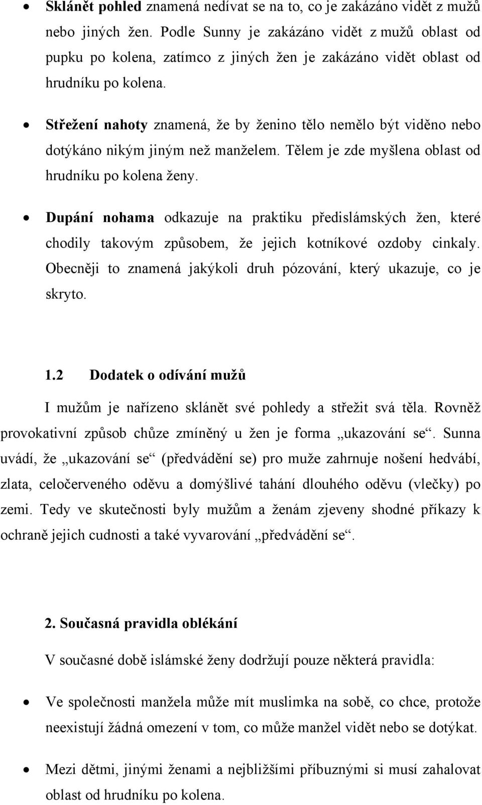 Střežení nahoty znamená, že by ženino tělo nemělo být viděno nebo dotýkáno nikým jiným než manželem. Tělem je zde myšlena oblast od hrudníku po kolena ženy.