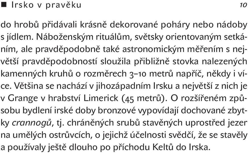 kamenných kruhů o rozměrech metrů napříč, někdy i více. Většina se nachází v jihozápadním Irsku a největší z nich je v Grange v hrabství Limerick ( metrů).