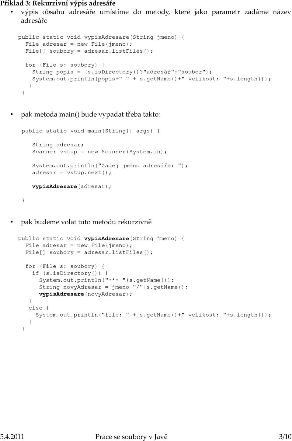 length()); pak metoda main() bude vypadat třeba takto: String adresar; Scanner vstup = new Scanner(System.in); System.out.println("Zadej jméno adresáře: "); adresar = vstup.