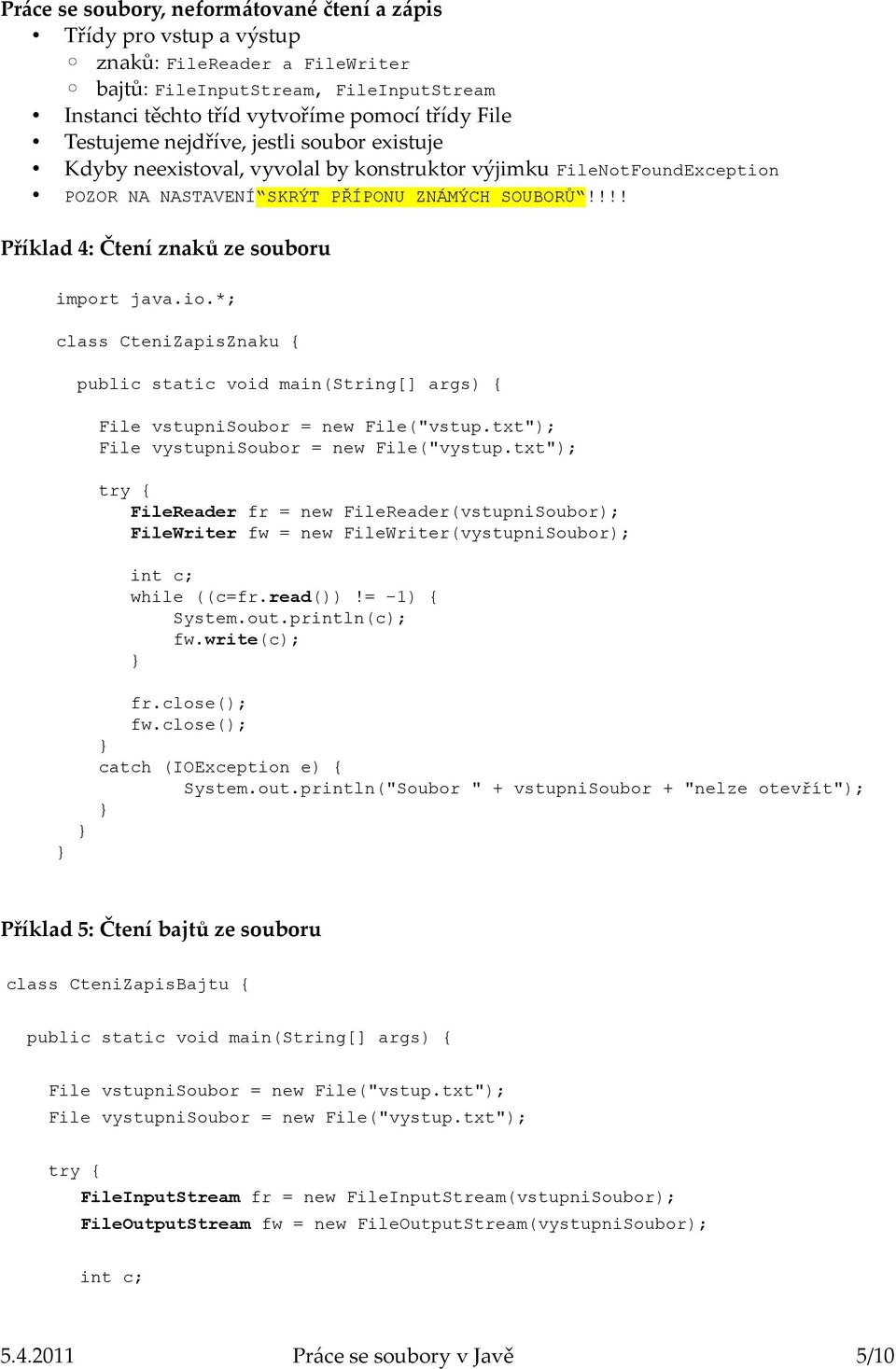 !!! Příklad 4: Čtení znaků ze souboru import java.io.*; class CteniZapisZnaku { File vstupnisoubor = new File("vstup.txt"); File vystupnisoubor = new File("vystup.