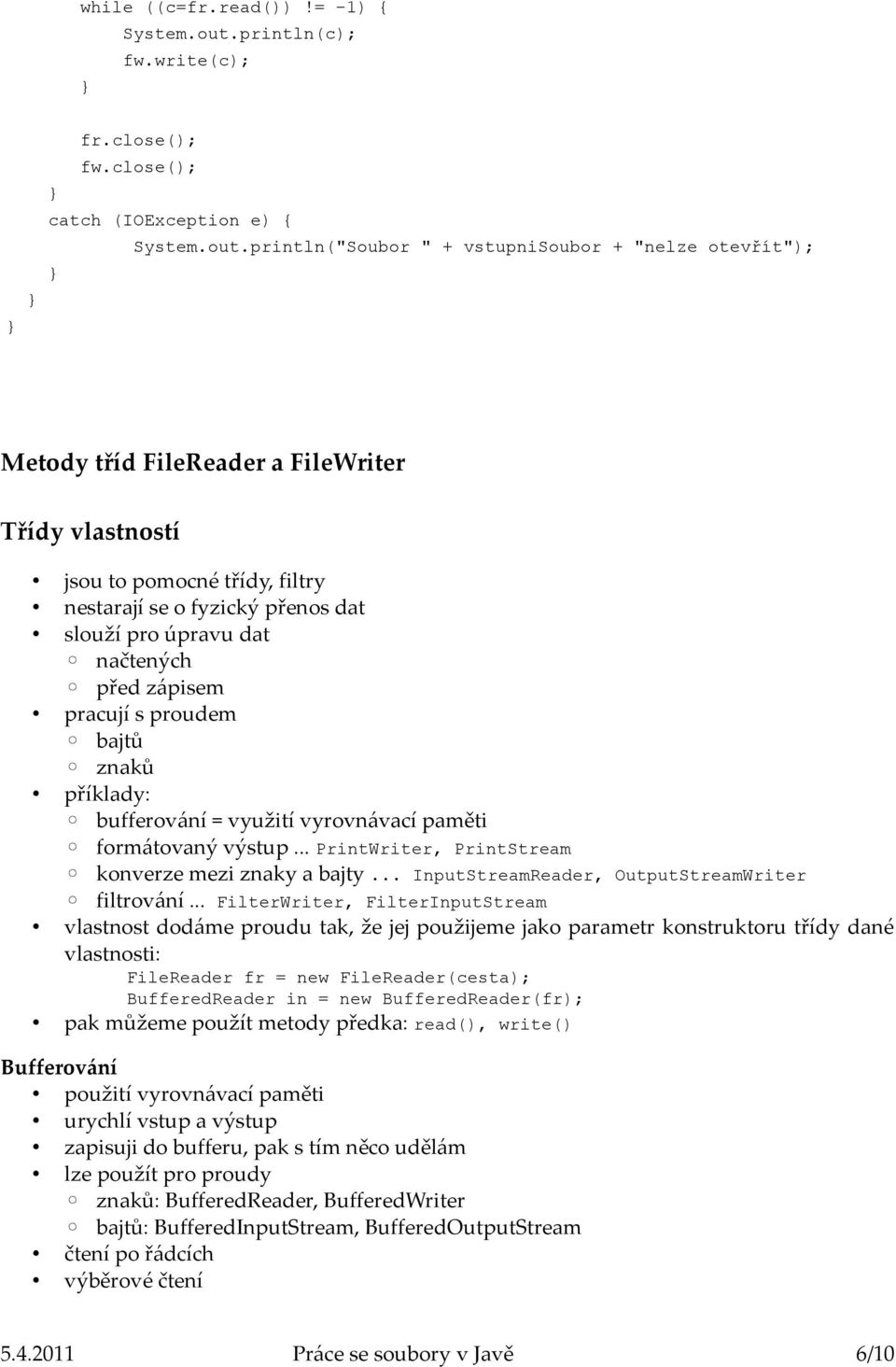 println("Soubor " + vstupnisoubor + "nelze otevřít"); Metody tříd FileReader a FileWriter Třídy vlastností jsou to pomocné třídy, filtry nestarají se o fyzický přenos dat slouží pro úpravu dat