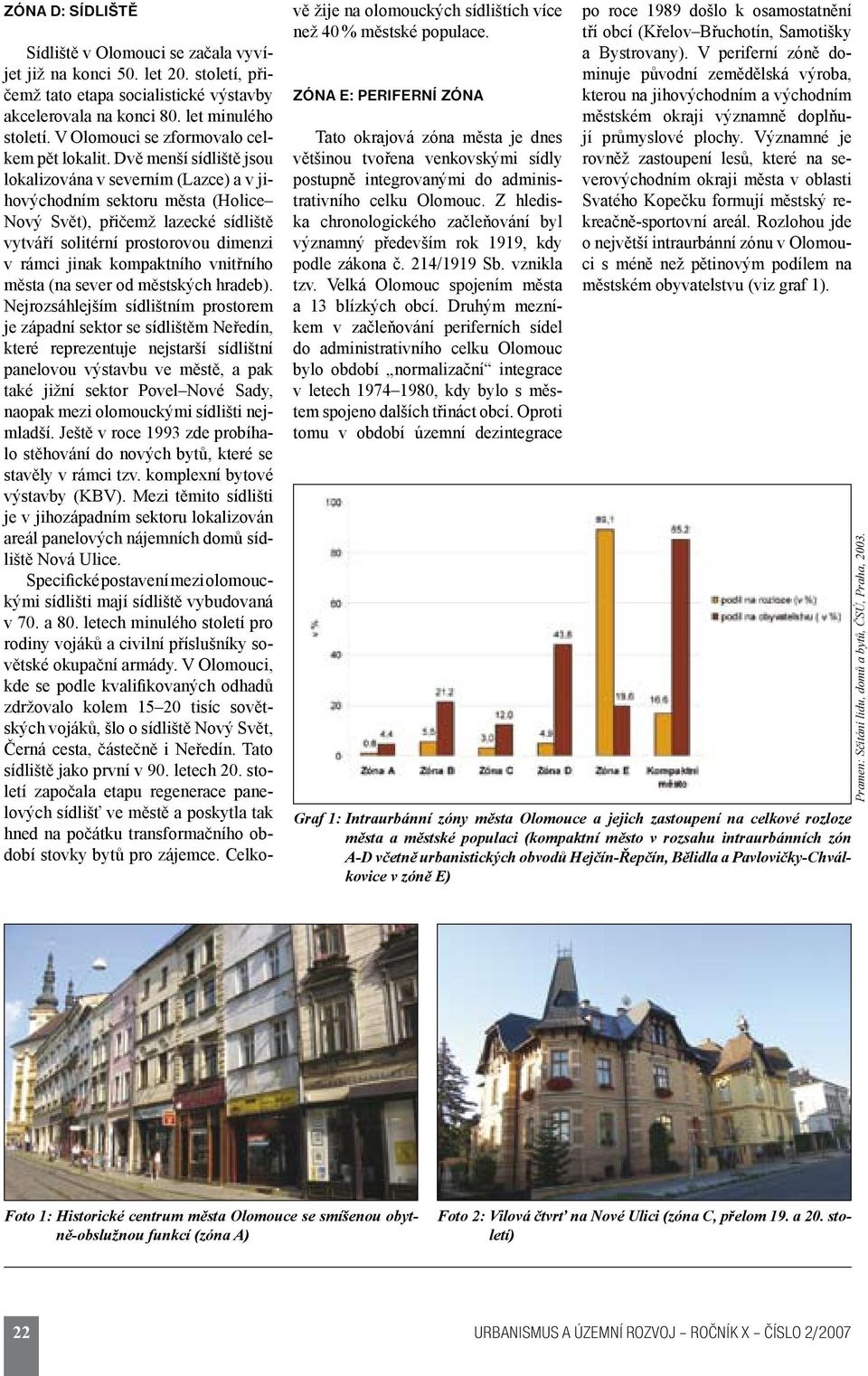 Dvě menší sídliště jsou lokalizována v severním (Lazce) a v jihovýchodním sektoru města (Holice Nový Svět), přičemž lazecké sídliště vytváří solitérní prostorovou dimenzi v rámci jinak kompaktního