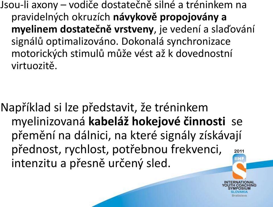 Dokonalá synchronizace motorických stimulů může vést až k dovednostní virtuozitě.