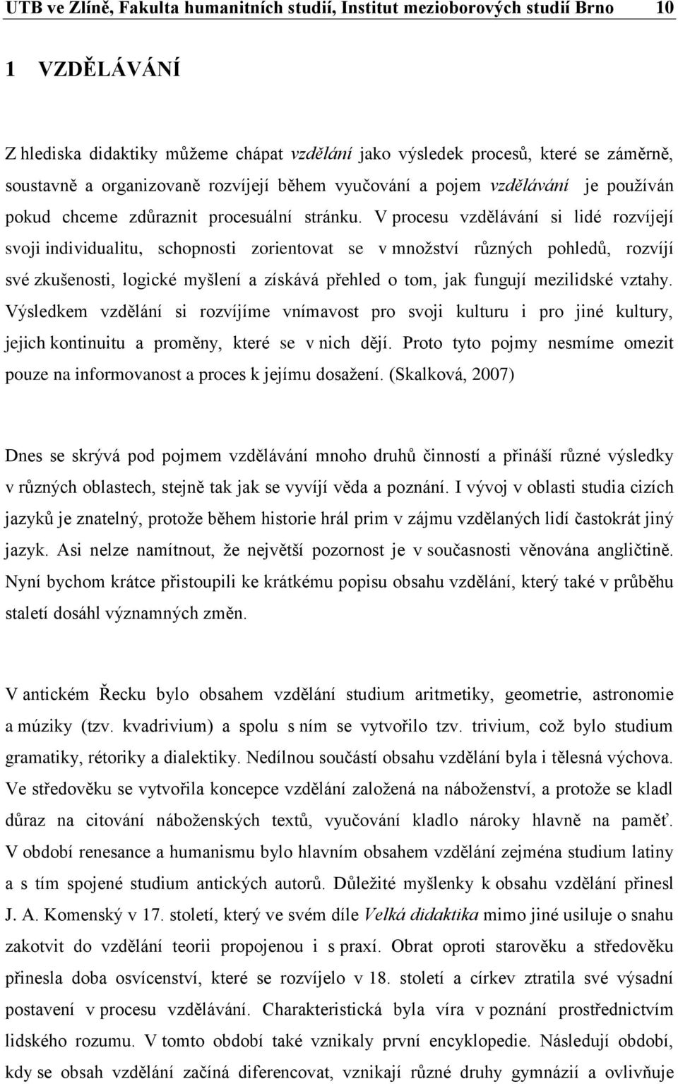 V procesu vzdělávání si lidé rozvíjejí svoji individualitu, schopnosti zorientovat se v množství různých pohledů, rozvíjí své zkušenosti, logické myšlení a získává přehled o tom, jak fungují