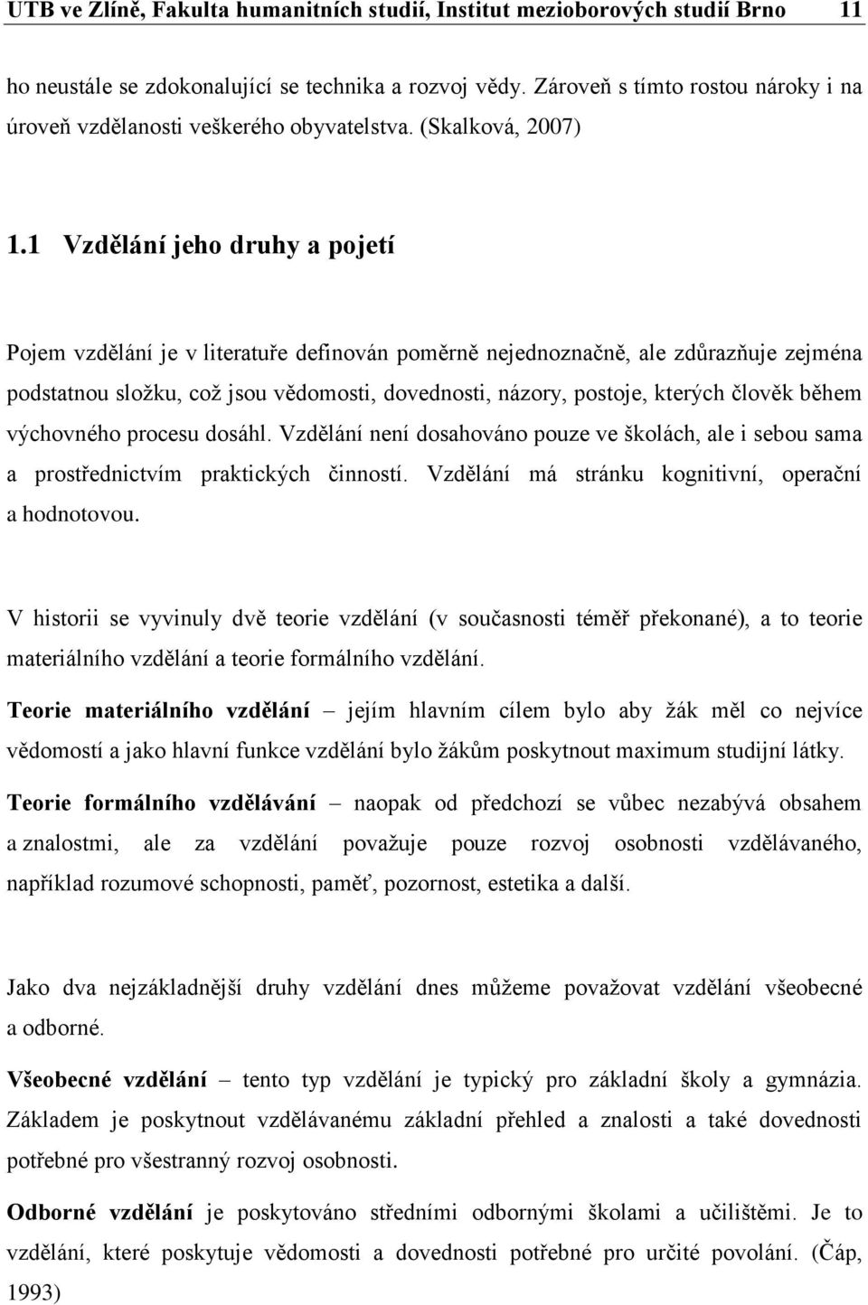 1 Vzdělání jeho druhy a pojetí Pojem vzdělání je v literatuře definován poměrně nejednoznačně, ale zdůrazňuje zejména podstatnou složku, což jsou vědomosti, dovednosti, názory, postoje, kterých