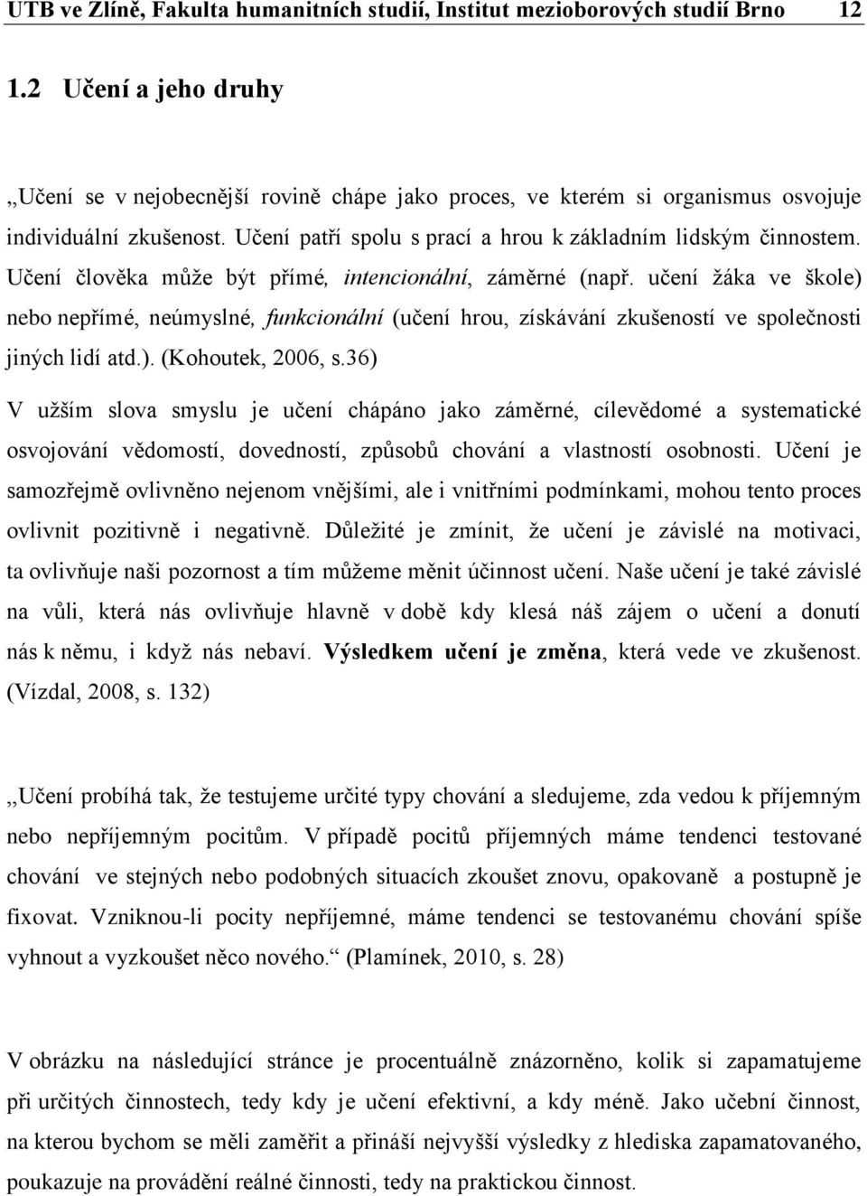 Učení člověka může být přímé, intencionální, záměrné (např. učení žáka ve škole) nebo nepřímé, neúmyslné, funkcionální (učení hrou, získávání zkušeností ve společnosti jiných lidí atd.). (Kohoutek, 2006, s.