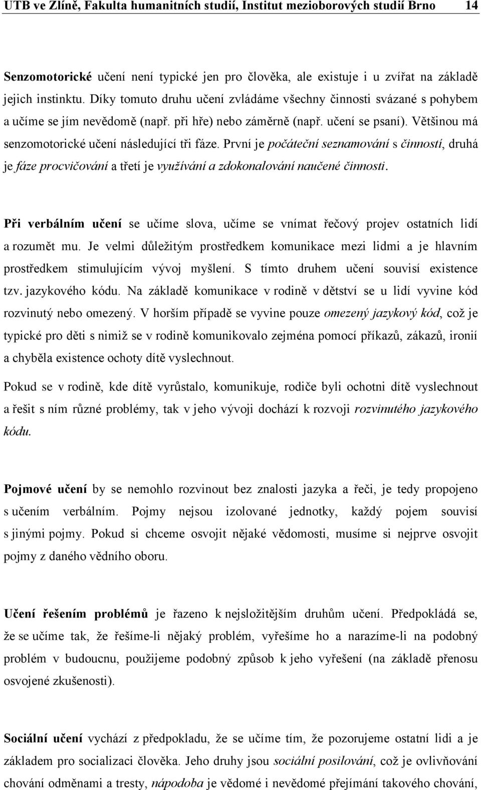 První je počáteční seznamování s činností, druhá je fáze procvičování a třetí je využívání a zdokonalování naučené činnosti.