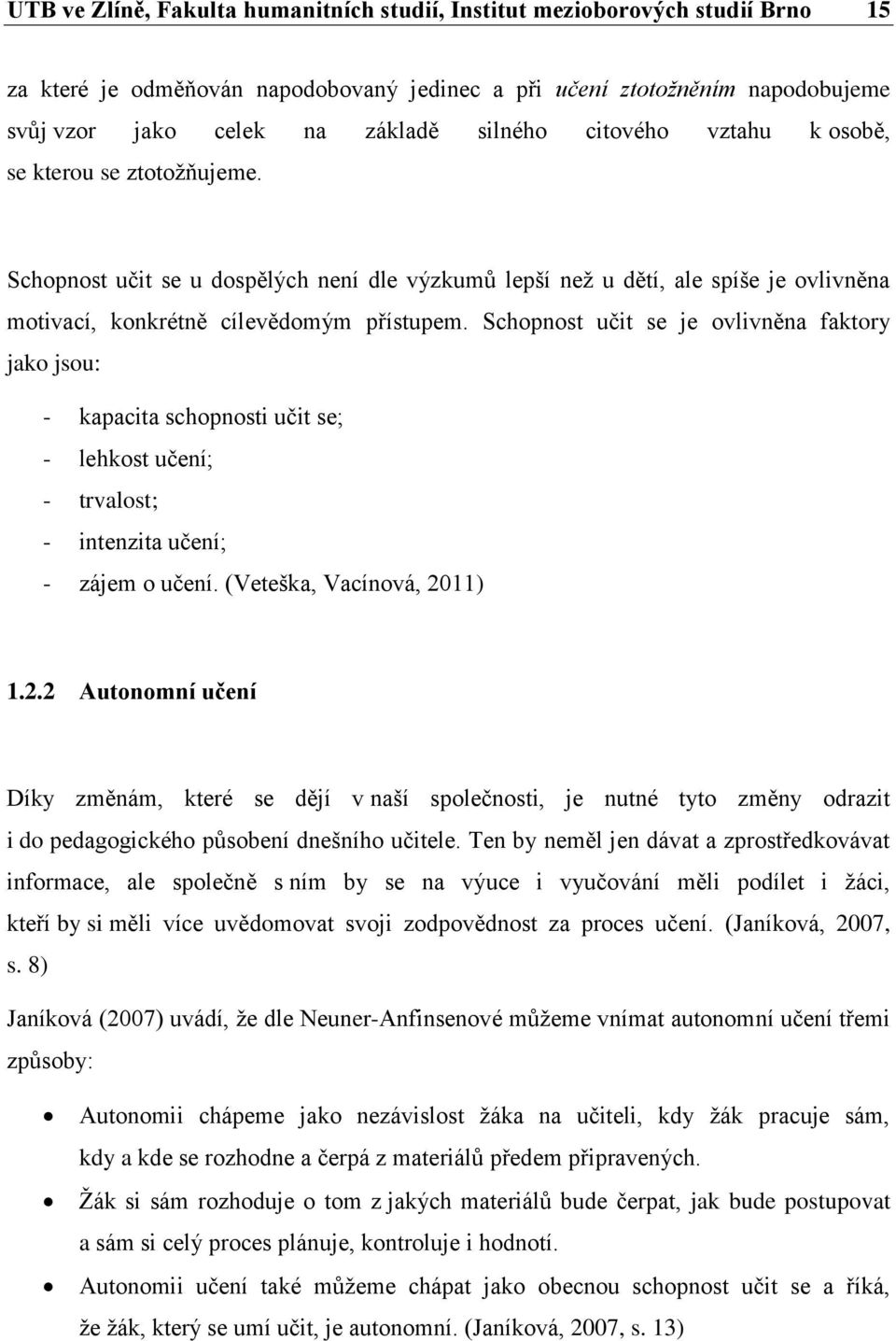 Schopnost učit se je ovlivněna faktory jako jsou: - kapacita schopnosti učit se; - lehkost učení; - trvalost; - intenzita učení; - zájem o učení. (Veteška, Vacínová, 20