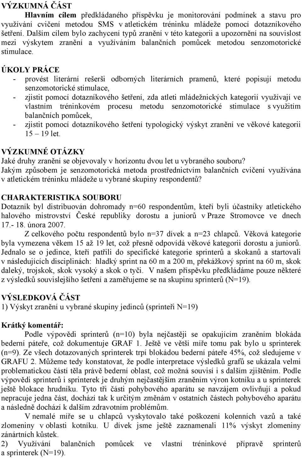 ÚKOLY PRÁCE - provést literární rešerši odborných literárních pramenů, které popisují metodu senzomotorické stimulace, - zjistit pomocí dotazníkového šetření, zda atleti mládežnických kategorií