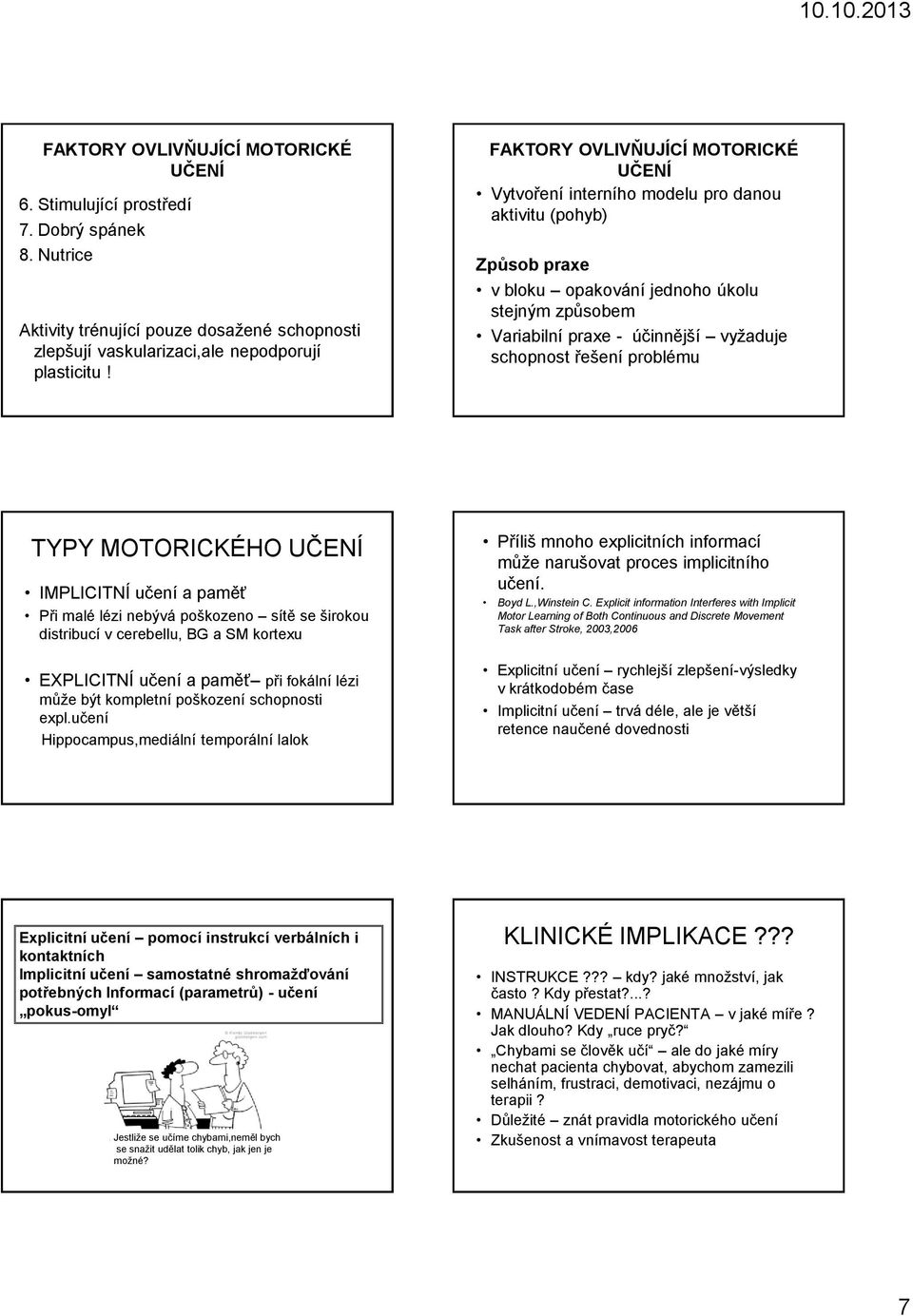 řešení problému TYPY MOTORICKÉHO UČENÍ IMPLICITNÍ učení a paměť Při malé lézi nebývá poškozeno sítě se širokou distribucí v cerebellu, BG a SM kortexu EXPLICITNÍ učení a paměť při fokální lézi může