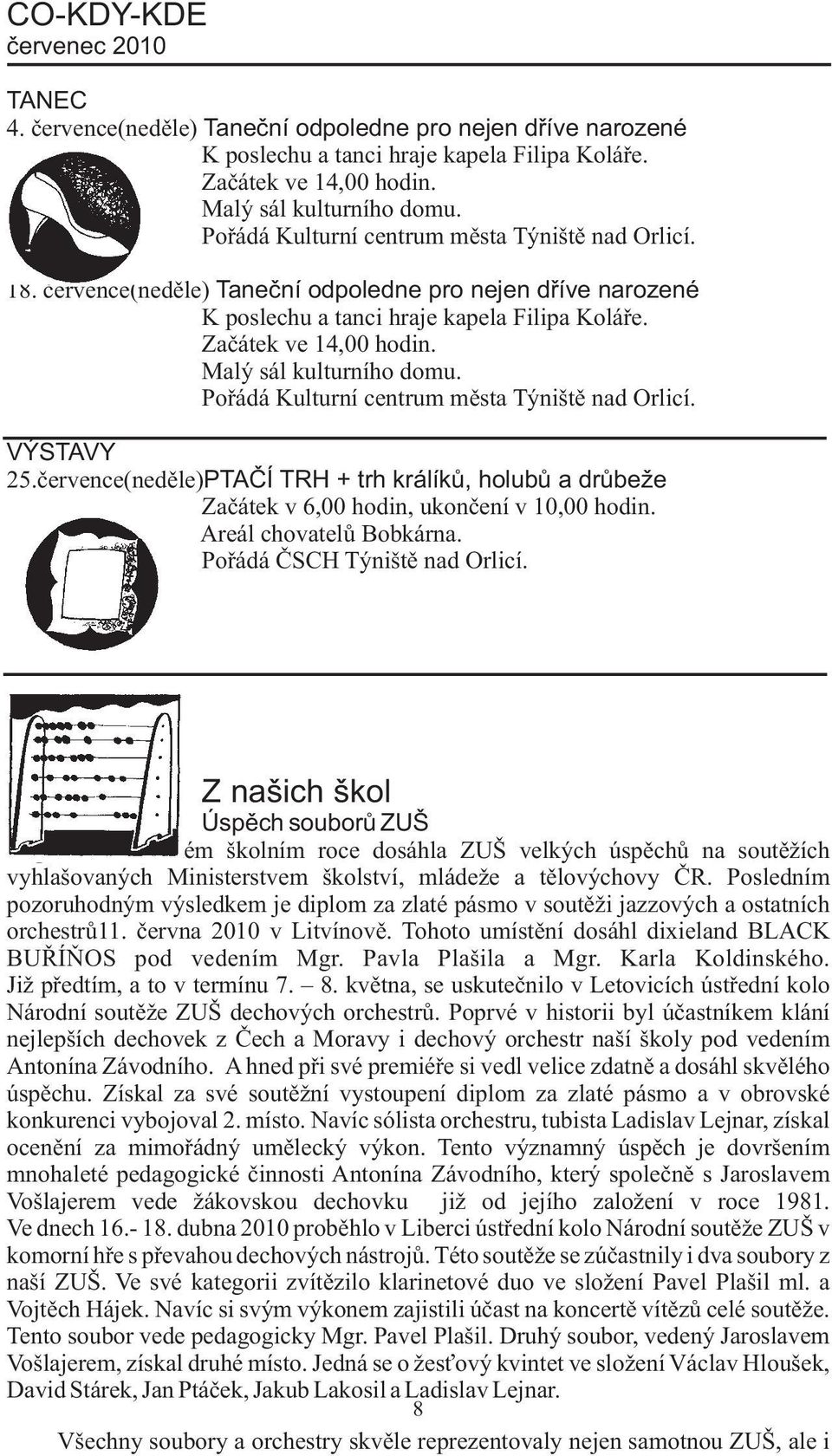 Malý sál kulturního domu. Poøádá Kulturní centrum mìsta Týništì nad Orlicí. VÝSTAVY 5.èervence(nedìle)PTAÈÍ TRH + trh králíkù, holubù a drùbeže Zaèátek v 6,00 hodin, ukonèení v 10,00 hodin.