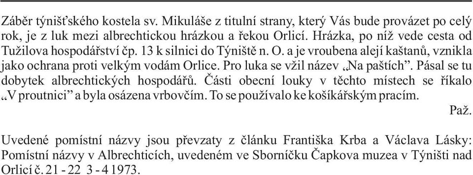 Pro luka se vžil název Na paštích. Pásal se tu dobytek albrechtických hospodáøù. Èásti obecní louky v tìchto místech se øíkalo V proutnici a byla osázena vrbovèím.