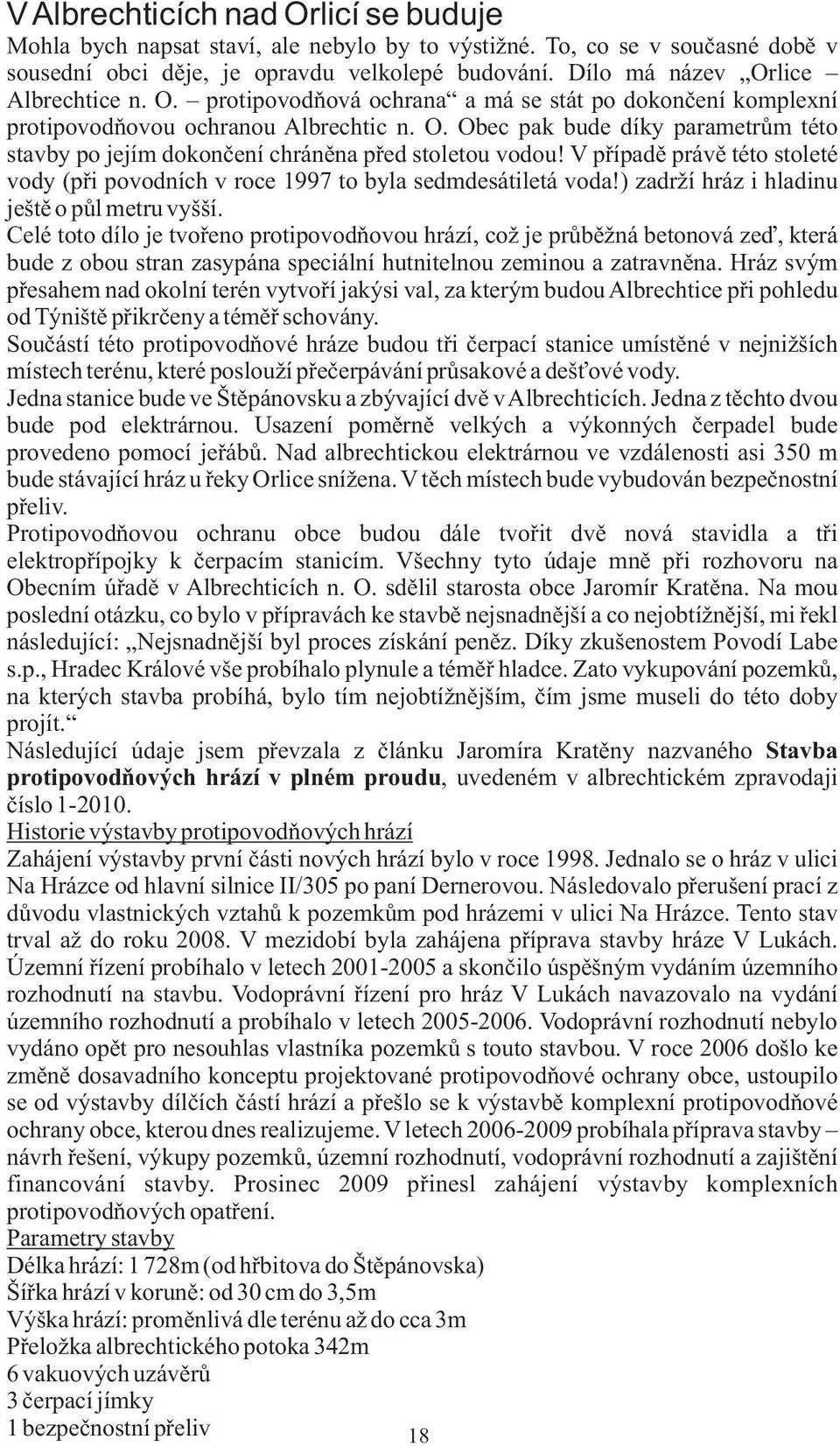 V pøípadì právì této stoleté vody (pøi povodních v roce 1997 to byla sedmdesátiletá voda!) zadrží hráz i hladinu ještì o pùl metru vyšší.