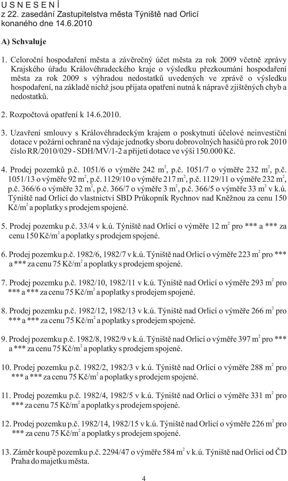 ve zprávì o výsledku hospodaøení, na základì nichž jsou pøijata opatøení nutná k nápravì zjištìných chyb a nedostatkù.. Rozpoètová opatøení k 14.6.010. 3.