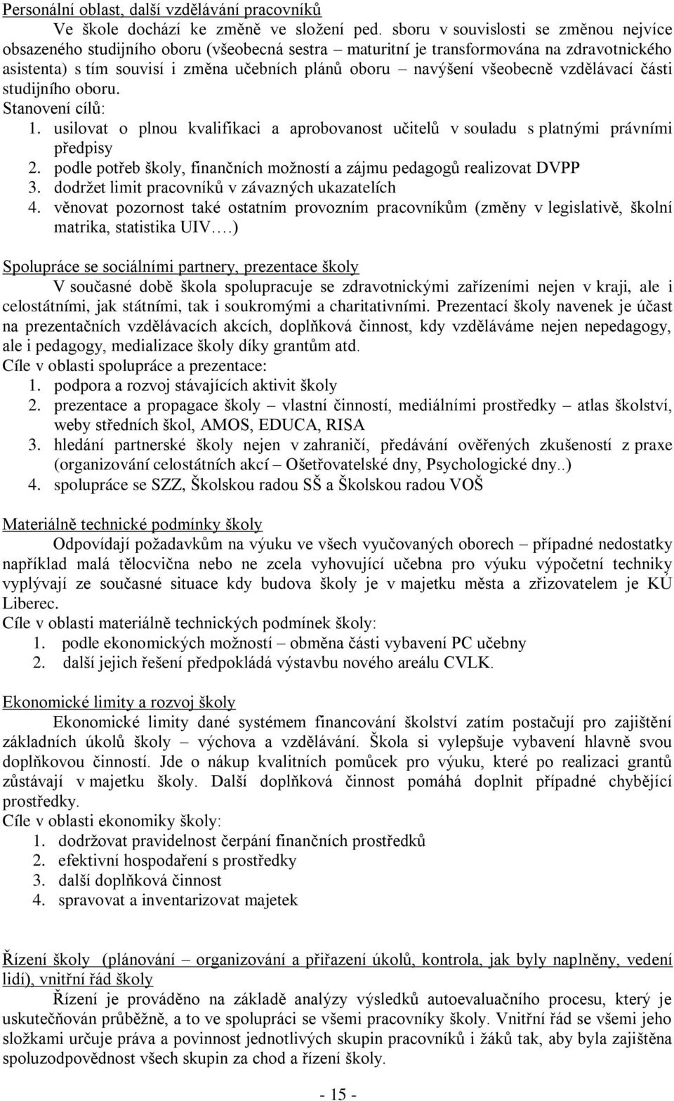 všeobecně vzdělávací části studijního oboru. Stanovení cílů: 1. usilovat o plnou kvalifikaci a aprobovanost učitelů v souladu s platnými právními předpisy 2.