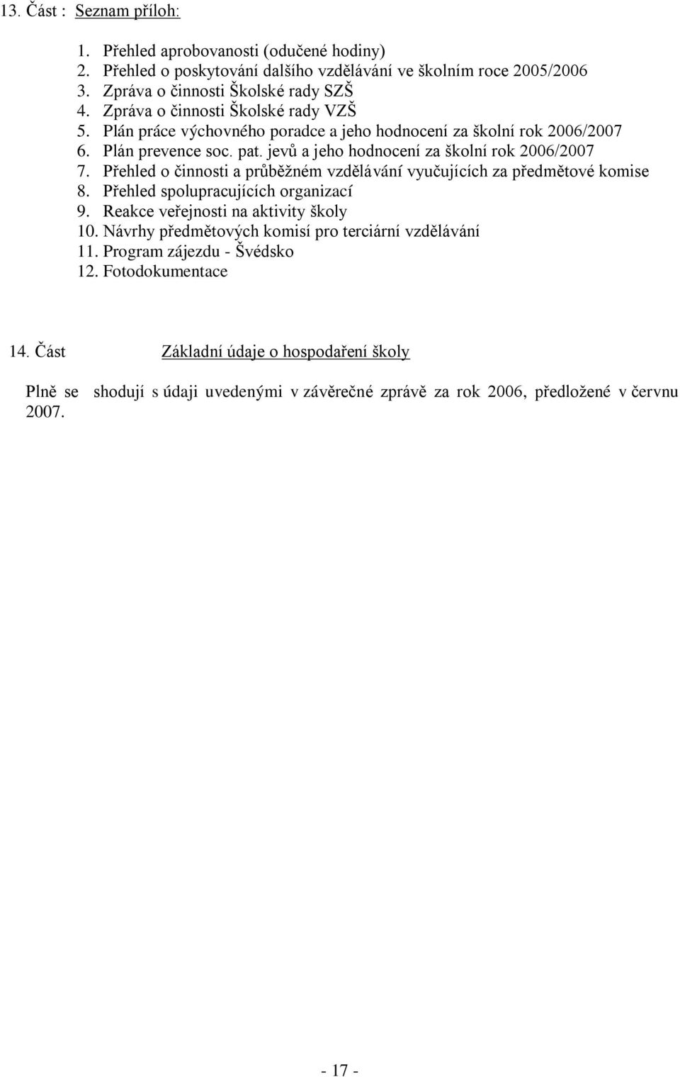 Přehled o činnosti a průběţném vzdělávání vyučujících za předmětové komise 8. Přehled spolupracujících organizací 9. Reakce veřejnosti na aktivity školy 10.