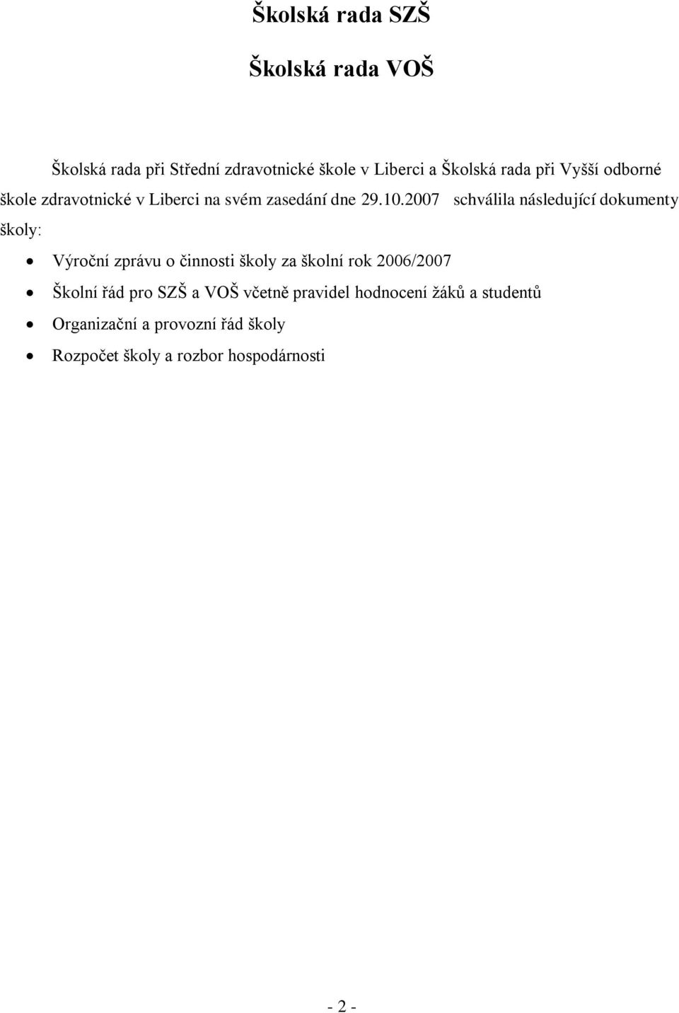 2007 schválila následující dokumenty školy: Výroční zprávu o činnosti školy za školní rok 2006/2007