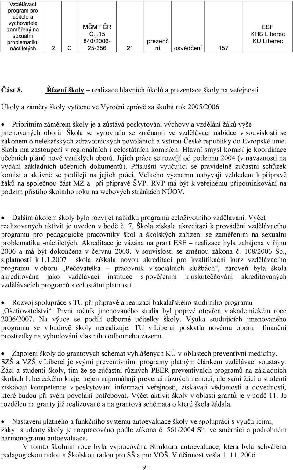 a vzdělání ţáků výše jmenovaných oborů. Škola se vyrovnala se změnami ve vzdělávací nabídce v souvislosti se zákonem o nelékařských zdravotnických povoláních a vstupu České republiky do Evropské unie.